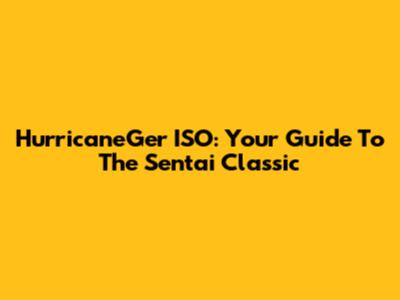 HurricaneGer ISO: Your Guide To The Sentai Classic