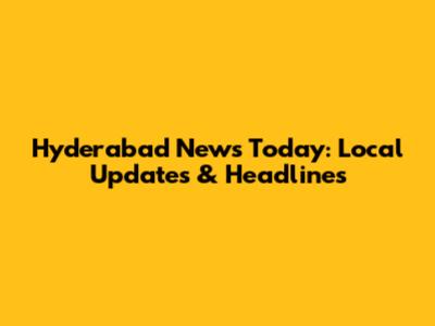 Hyderabad News Today: Local Updates & Headlines