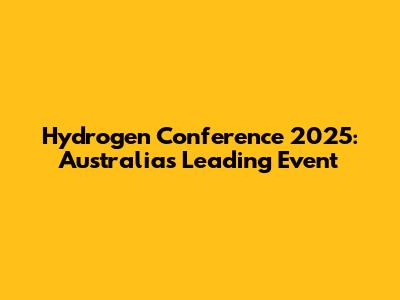 Hydrogen Conference 2025: Australia's Leading Event
