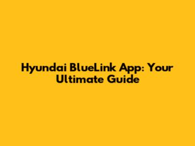 Hyundai BlueLink App: Your Ultimate Guide