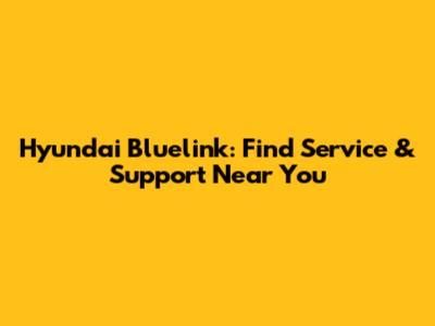 Hyundai Bluelink: Find Service & Support Near You