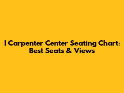 I Carpenter Center Seating Chart: Best Seats & Views