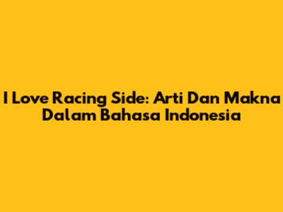 I Love Racing Side: Arti Dan Makna Dalam Bahasa Indonesia
