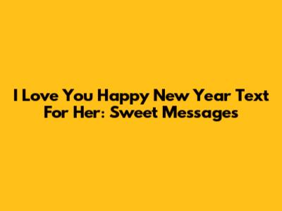I Love You Happy New Year Text For Her: Sweet Messages