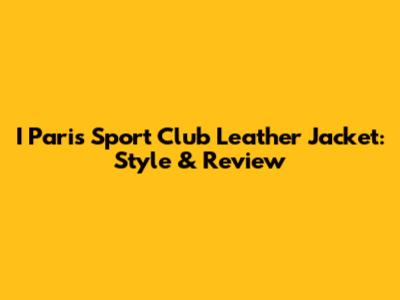 I Paris Sport Club Leather Jacket: Style & Review