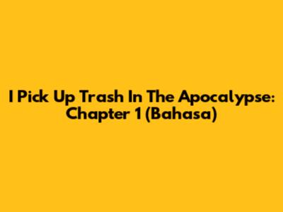 I Pick Up Trash In The Apocalypse: Chapter 1 (Bahasa)