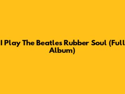I Play The Beatles' Rubber Soul (Full Album)