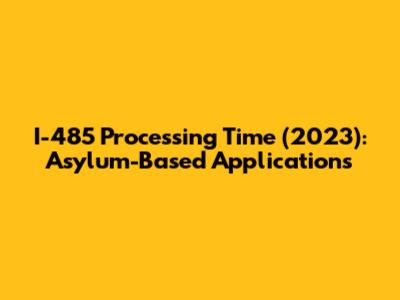 I-485 Processing Time (2023): Asylum-Based Applications