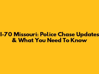 I-70 Missouri: Police Chase Updates & What You Need To Know