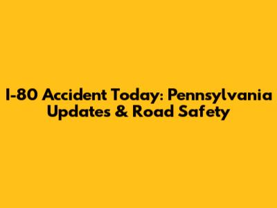I-80 Accident Today: Pennsylvania Updates & Road Safety