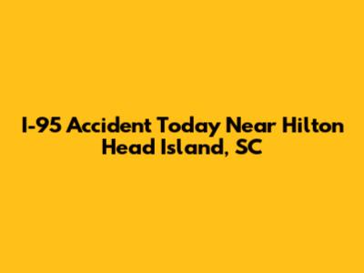 I-95 Accident Today Near Hilton Head Island, SC