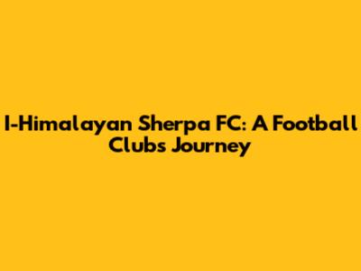 I-Himalayan Sherpa FC: A Football Club's Journey
