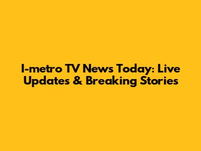 I-metro TV News Today: Live Updates & Breaking Stories