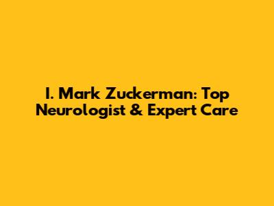 I. Mark Zuckerman: Top Neurologist & Expert Care
