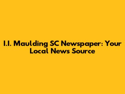 I.I. Maulding SC Newspaper: Your Local News Source
