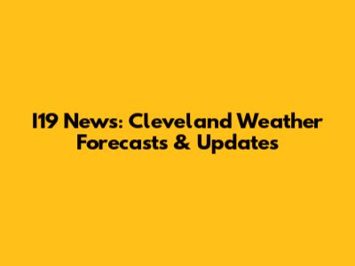 I19 News: Cleveland Weather Forecasts & Updates