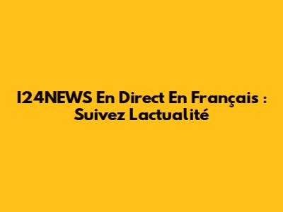 I24NEWS En Direct En Français : Suivez L'actualité