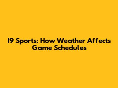 I9 Sports: How Weather Affects Game Schedules