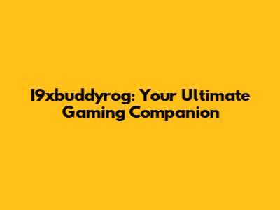 I9xbuddyrog: Your Ultimate Gaming Companion
