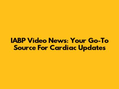 IABP Video News: Your Go-To Source For Cardiac Updates