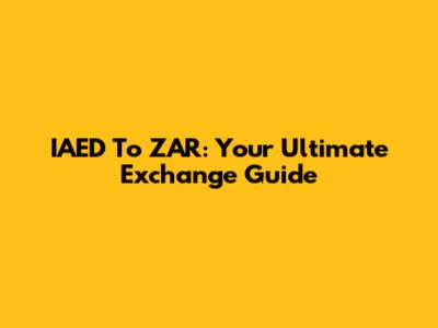 IAED To ZAR: Your Ultimate Exchange Guide