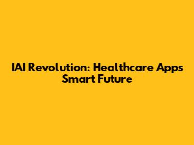 IAI Revolution: Healthcare Apps' Smart Future