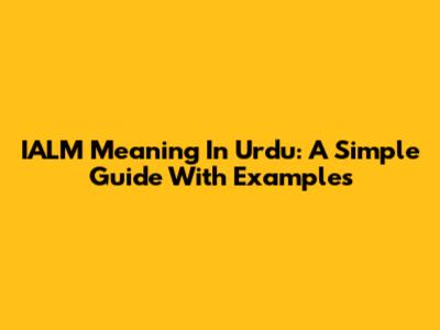 IALM Meaning In Urdu: A Simple Guide With Examples