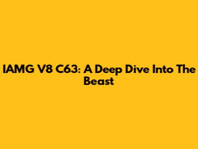 IAMG V8 C63: A Deep Dive Into The Beast