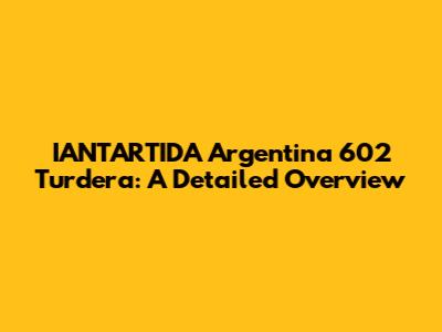 IANTARTIDA Argentina 602 Turdera: A Detailed Overview