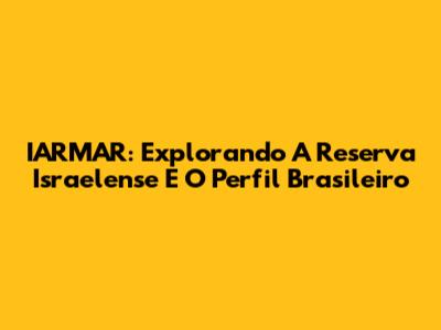 IARMAR: Explorando A Reserva Israelense E O Perfil Brasileiro