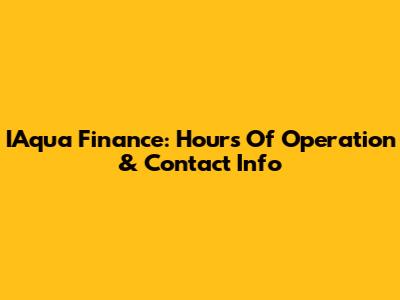 IAqua Finance: Hours Of Operation & Contact Info
