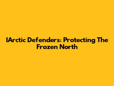 IArctic Defenders: Protecting The Frozen North