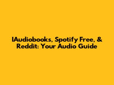 IAudiobooks, Spotify Free, & Reddit: Your Audio Guide