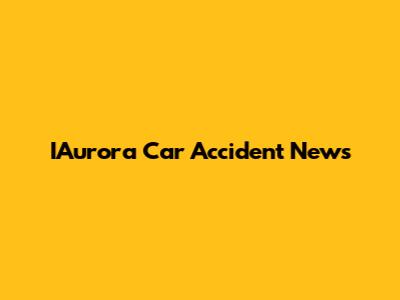IAurora Car Accident News