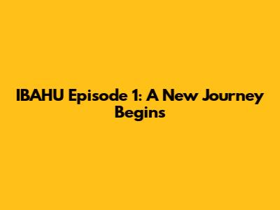 IBAHU Episode 1: A New Journey Begins