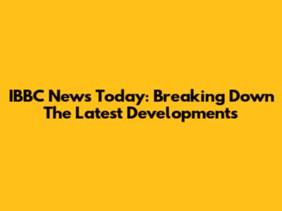 IBBC News Today: Breaking Down The Latest Developments