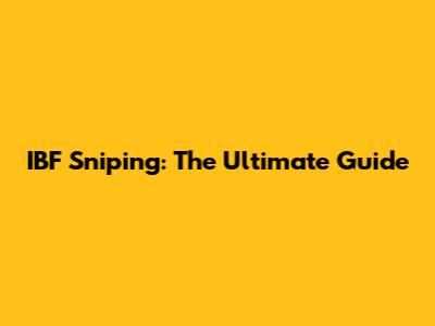 IBF Sniping: The Ultimate Guide