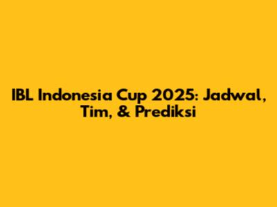 IBL Indonesia Cup 2025: Jadwal, Tim, & Prediksi