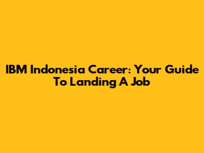 IBM Indonesia Career: Your Guide To Landing A Job