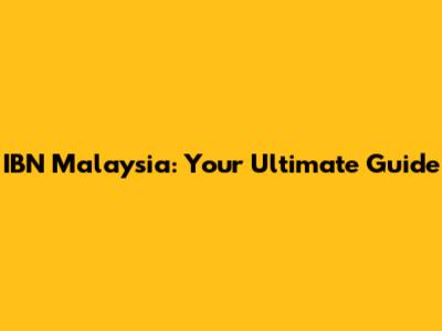 IBN Malaysia: Your Ultimate Guide