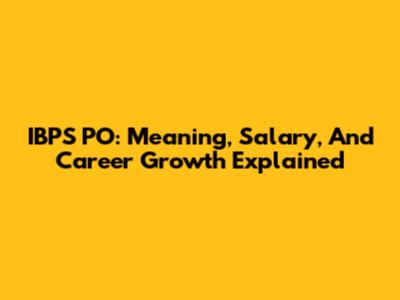 IBPS PO: Meaning, Salary, And Career Growth Explained