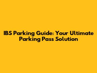 IBS Parking Guide: Your Ultimate Parking Pass Solution