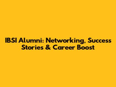 IBSI Alumni: Networking, Success Stories & Career Boost