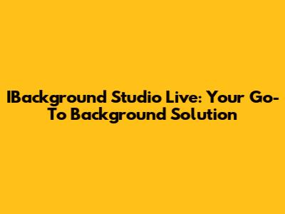 IBackground Studio Live: Your Go-To Background Solution