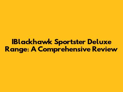 IBlackhawk Sportster Deluxe Range: A Comprehensive Review