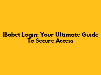IBobet Login: Your Ultimate Guide To Secure Access