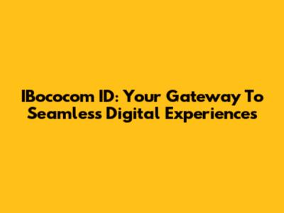 IBococom ID: Your Gateway To Seamless Digital Experiences