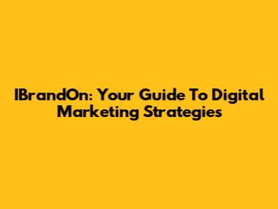 IBrandOn: Your Guide To Digital Marketing Strategies