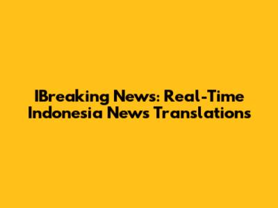 IBreaking News: Real-Time Indonesia News Translations