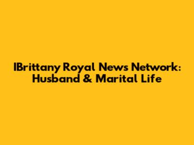 IBrittany Royal News Network: Husband & Marital Life